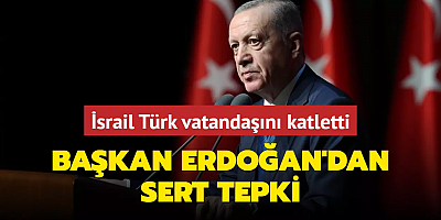İsrail Türk vatandaşını katletti: Başkan Erdoğan'dan sert sözler