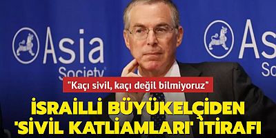 İsrailli Büyükelçiden 'sivil katliamları' itirafı: 