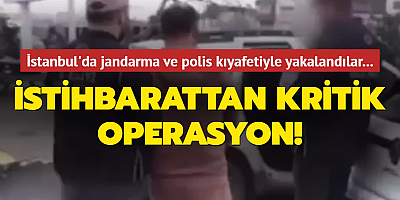 İstihbarattan kritik operasyon! İstanbul'da jandarma ve polis kıyafetiyle yakalandılar