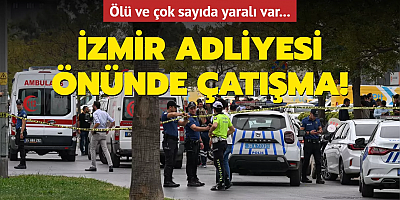 İzmir adliyesi önünde çatışma! Ölü ve çok sayıda yaralı var...