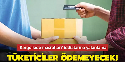 'Kargo iade masrafları' iddialarına yalanlama... Tüketiciler ödemeyecek