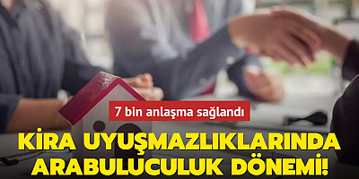 Kira uyuşmazlıklarında arabuluculuk dönemi: 7 bin anlaşma sağlandı