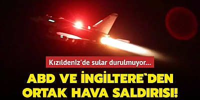 Kızıldeniz'de sular durulmuyor... ABD ve İngiltere'den Husilere hava saldırısı