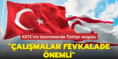 KKTC'nin tanınmasında Türkiye vurgusu: 