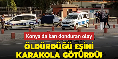 Konya'da kan donduran olay! Öldürdüğü eşini karakola götürdü!
