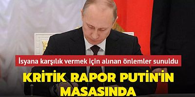 Kritik rapor Putin'in masasında... İsyana karşılık vermek için alınan önlemler sunuldu