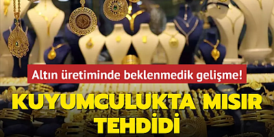 Kuyumculukta Mısır tehdidi