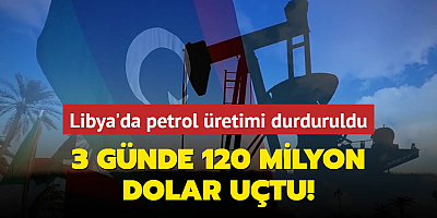 Libya'da petrol üretimi durduruldu: 3 günde 120 milyon dolar uçtu!