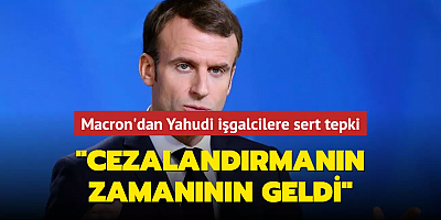 Macron'dan Yahudi işgalcilere sert tepki: 
