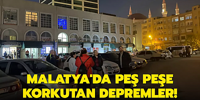 Malatya'da peş peşe korkutan depremler!