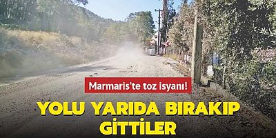 Marmaris'te toz isyanı! Yolu yarıda bırakıp gittiler