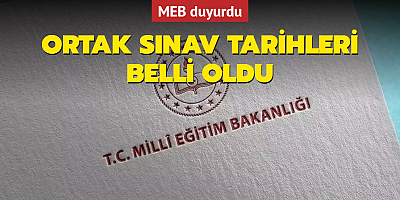 MEB DUYURDU! ORTAK SINAV TARİHLERİ BELLİ OLDU