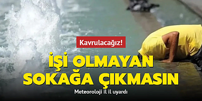 Meteoroloji il il uyardı... İşi olmayan sokağa çıkmasın: Kavrulacağız!