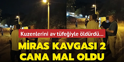 Miras kavgası 2 cana mal oldu... Kuzenlerini av tüfeğiyle öldürdü