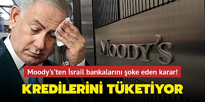 Moody's'ten İsrail bankalarını şoke eden karar! Kredilerini tüketiyor