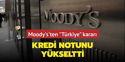 Moody's'ten Türkiye'nin kredi notu kararı! Görünümünü pozitif olarak korudu