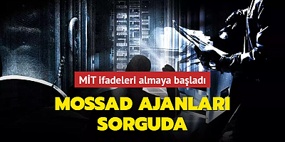 Mossad ajanları sorguda... MİT ifadeleri almaya başladı