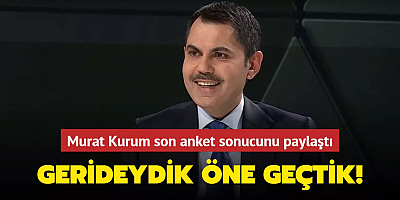 Murat Kurum son anket sonucunu paylaştı: Gerideydik öne geçtik!