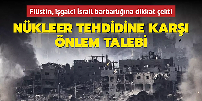 Nükleer tehdidine karşı önlem talebi... Filistin, işgalci İsrail barbarlığına dikkat çekti