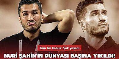 Nuri Şahin'in dünyası başına yıkıldı! Tam bir kabus: Şok yaşadı