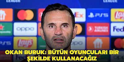 Okan Buruk: Bütün oyuncuları bir şekilde kullanacağız