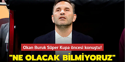 Okan Buruk Süper Kupa öncesi konuştu! 