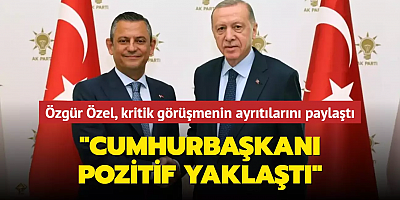 Özgür Özel, Başkan Erdoğan ile görüşmesinin detaylarını açıkladı: Pozitif yaklaştı