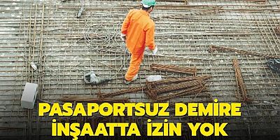 Pasaportsuz Demire İnşaatlarda Bundan Sonra İzin Yok