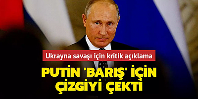 Putin 'barış' için çizgiyi çekti... Ukrayna savaşı için kritik açıklama