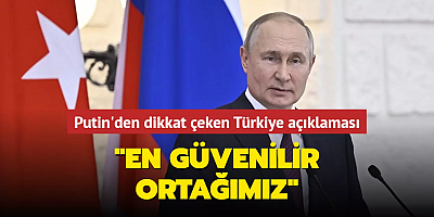 Putin'den dikkat çeken açıklama: En güvenilir partnerimiz oldu