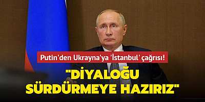 Putin'den Ukrayna'ya 'İstanbul' çağrısı! Diyaloğu sürdürmeye hazırız