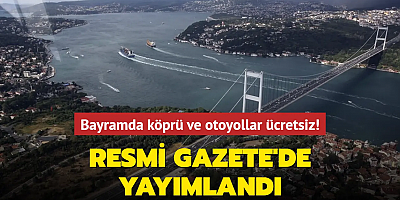 Resmi Gazete'de yayımlandı... Bayramda köprü ve otoyollar ücretsiz!