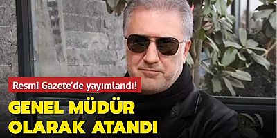 Resmi Gazete'de yayımlandı! Genel müdür olarak atandı