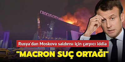 Rusya'dan Moskova saldırısı için çarpıcı iddia: Macron ve Batı suç ortağı