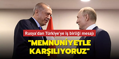 Rusya'dan Türkiye'ye iş birliği mesajı: Memnuniyetle karşılıyoruz