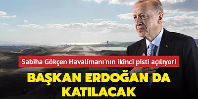 Sabiha Gökçen Havalimanı'nın ikinci pisti açılıyor! Başkan Erdoğan da katılacak