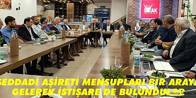 ŞEDDADİ AŞİRETİ MENSUPLARI BİR ARAYA GELEREK İSTİŞARE DE BULUNDULAR