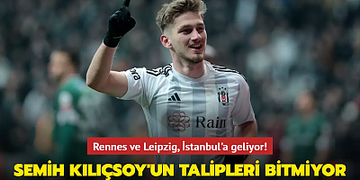 Semih Kılıçsoy'un talipleri bitmiyor! Rennes ve Leipzig, İstanbul'a geliyor
