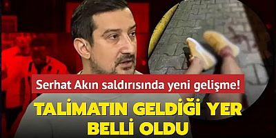 Serhat Akın saldırısında yeni gelişme! Talimatın geldiği yer belli oldu