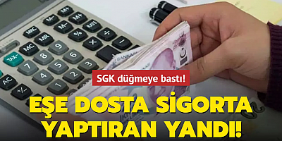 SGK düğmeye bastı! Eşe dosta sigorta yaptıran yandı!