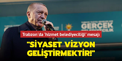 Trabzon'da 'hizmet belediyeciliği' mesajı: 