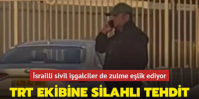 TRT ekibine silahlı tehdit... İsrailli sivil işgalciler de zulme eşlik ediyor