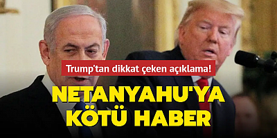 Trump'tan dikkat çeken açıklama! Netanyahu'ya kötü haber