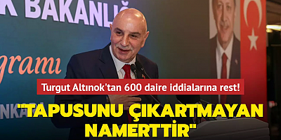 Turgut Altınok'tan 600 daire iddialarına rest! 
