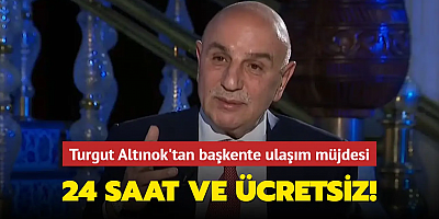 Turgut Altınok'tan başkente ulaşım müjdesi: 24 saat ve ücretsiz!