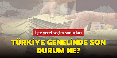 Türkiye genelinde son durum... İşte yerel seçim sonuçları