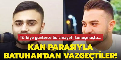 Türkiye günlerce bu cinayeti konuşmuştu... Kan parasıyla Batuhan'dan vazgeçtiler!
