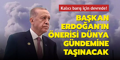 Türkiye kalıcı barış için devrede! Başkan Erdoğan'ın önerisi dünya gündemine taşınacak