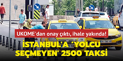 UKOME'dan onay çıktı, ihale yakında! İstanbul'a ‘yolcu seçmeyen' 2500 taksi... Şoför ‘nereye?' diye soramayacak