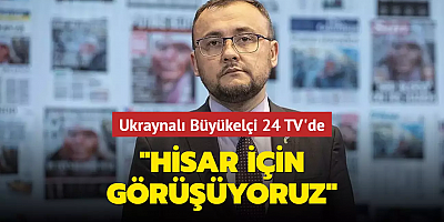 Ukraynalı Büyükelçi 24 TV'de... 